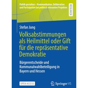 Jung, Stefan Volksabstimmungen als Heilmittel oder Gift für die repräsentative Demokratie: Bürgerentscheide und Kommunalwahlbeteiligung in Bayern und Hessen ... ... bei politisch relevanten Projekten) Jung, Stefan Volksabstimmungen als Heilmittel oder Gift für die repräsentative Demokratie: Bürgerentscheide und Kommunalwahlbeteiligung in Bayern und Hessen ... ... bei politisch relevanten Projekten)