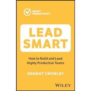 Crowley, Dermot Lead Smart: How to Build and Lead Highly Productive Teams (Smart Productivity) Crowley, Dermot Lead Smart: How to Build and Lead Highly Productive Teams (Smart Productivity)