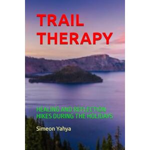 Yahya, Simeon TRAIL THERAPY: HEALING AND REFLECTION HIKES DURING THE HOLIDAYS Yahya, Simeon TRAIL THERAPY: HEALING AND REFLECTION HIKES DURING THE HOLIDAYS