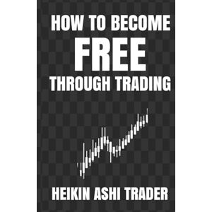 Ashi Trader, Heikin How to Become Free Through Trading Ashi Trader, Heikin How to Become Free Through Trading