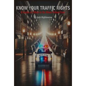 Highbourne, Josh Know Your Traffic Rights A Driver's Guide to Traffic Stops Highbourne, Josh Know Your Traffic Rights A Driver's Guide to Traffic Stops