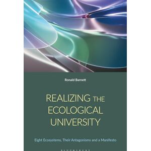 Barnett, Ronald Realizing the Ecological University: Eight Ecosystems, Their Antagonisms and a Manifesto Barnett, Ronald Realizing the Ecological University: Eight Ecosystems, Their Antagonisms and a Manifesto