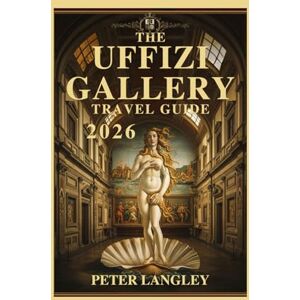 Langley, Peter THE UFFIZI GALLERY TRAVEL GUIDE: A Visual Journey Through Art and History – Complete with Stunning Pictures and Insider Insights Langley, Peter THE UFFIZI GALLERY TRAVEL GUIDE: A Visual Journey Through Art and History – Complete with Stunning Pictures and Insider Insights
