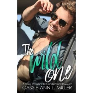 Miller, Cassie-Ann L. The Wild One: A Small Town Best Friend's Brother Romance (The Wild Westbrooks Series) Miller, Cassie-Ann L. The Wild One: A Small Town Best Friend's Brother Romance (The Wild Westbrooks Series)