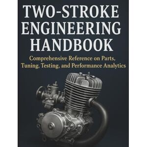 Stenmark, Nicolai P. Two-Stroke Engineering Handbook: Comprehensive Reference on Parts, Tuning, Testing, and Performance Analytics (Mechanic Training Guides) Stenmark, Nicolai P. Two-Stroke Engineering Handbook: Comprehensive Reference on Parts, Tuning, Testing, and Performance Analytics (Mechanic Training Guides)