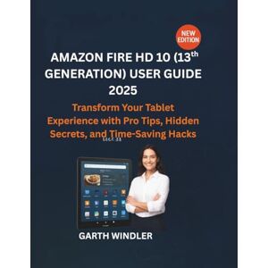 Windler, Garth Amazon Fire HD 10 (13th Generation) User Guide 2025: Transform Your Tablet Experience with Pro Tips, Hidden Secrets, and Time-Saving Hacks Windler, Garth Amazon Fire HD 10 (13th Generation) User Guide 2025: Transform Your Tablet Experience with Pro Tips, Hidden Secrets, and Time-Saving Hacks