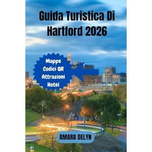 Delyn, Amara Guida Turistica Di Hartford 2026: Scopri Hartford: una guida completa del 2026 alla cultura, alla cucina, ai monumenti e alle avventure nascoste nella capitale del Connecticut Delyn, Amara Guida Turistica Di Hartford 2026: Scopri Hartford: una guida completa del 2026 alla cultura, alla cucina, ai monumenti e alle avventure nascoste nella capitale del Connecticut