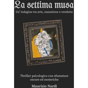 Nardi, Maurizio La Settima Musa: Un’indagine tra arte, ossessione e vendetta (Le indagini di Valentina) Nardi, Maurizio La Settima Musa: Un’indagine tra arte, ossessione e vendetta (Le indagini di Valentina)
