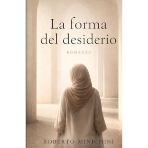 Minichini, Roberto La forma del desiderio: Romanzo Minichini, Roberto La forma del desiderio: Romanzo