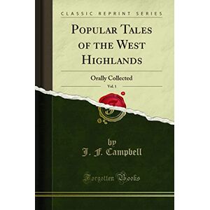 J. F. Campbell Popular Tales of the West Highlands, Vol. 1: Orally Collected (Classic Reprint) J. F. Campbell Popular Tales of the West Highlands, Vol. 1: Orally Collected (Classic Reprint)