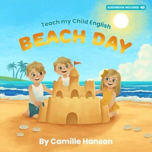 Hanson, Camille Teach My Child English: Beach Day: Illustrated Childrens Books for English Learners Hanson, Camille Teach My Child English: Beach Day: Illustrated Childrens Books for English Learners