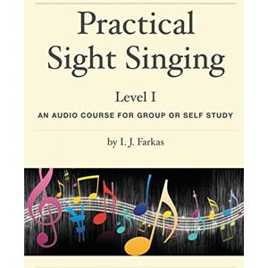 Farkas, I.J. Practical Sight Singing, Level 1: An Audio Course for Group or Self Study: Volume 1 Farkas, I.J. Practical Sight Singing, Level 1: An Audio Course for Group or Self Study: Volume 1