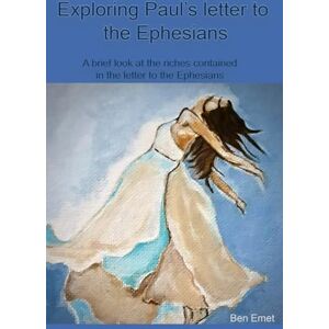 Emet, Ben Exploring Paul’s letter to the Ephesians: A brief look at the riches contained in the letter to the Ephesians Emet, Ben Exploring Paul’s letter to the Ephesians: A brief look at the riches contained in the letter to the Ephesians