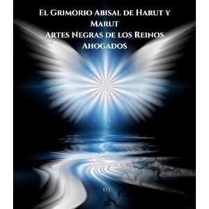 J, O El Grimorio Abisal de Harut y Marut: Artes Negras de los Reinos Ahogados J, O El Grimorio Abisal de Harut y Marut: Artes Negras de los Reinos Ahogados