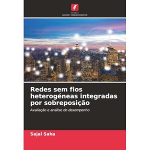 Saha, Sajal Redes sem fios heterogéneas integradas por sobreposição: Avaliação e análise do desempenho Saha, Sajal Redes sem fios heterogéneas integradas por sobreposição: Avaliação e análise do desempenho