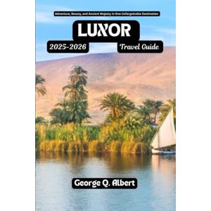 Albert, George Q. Luxor Travel Guide 2025-2026: Adventure, Beauty, and Ancient Majesty in One Unforgettable Destination (Easygoing Journeys) Albert, George Q. Luxor Travel Guide 2025-2026: Adventure, Beauty, and Ancient Majesty in One Unforgettable Destination (Easygoing Journeys)
