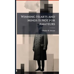 Ericson, Charles B Winning Hearts and Minds Is Not for Amateurs Ericson, Charles B Winning Hearts and Minds Is Not for Amateurs