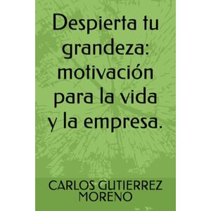 GUTIERREZ MORENO, CARLOS Despierta tu grandeza: motivación para la vida y la empresa. GUTIERREZ MORENO, CARLOS Despierta tu grandeza: motivación para la vida y la empresa.