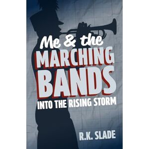 Slade, R.K. Into the Rising Storm: Me & the Marching Bands Book One Slade, R.K. Into the Rising Storm: Me & the Marching Bands Book One