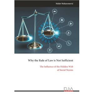 Muharemović, Mahir Why the Rule of Law is Not Sufficient: The Influence of the Hidden Web of Social Norms Muharemović, Mahir Why the Rule of Law is Not Sufficient: The Influence of the Hidden Web of Social Norms