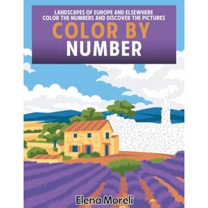 Moreli, Elena Color by Number: Landscapes of Europe and elsewhere: Mystery Coloring Book for Adults Relaxing Color by Numbers Adventure for Stress Relief Moreli, Elena Color by Number: Landscapes of Europe and elsewhere: Mystery Coloring Book for Adults Relaxing Color by Numbers Adventure for Stress Relief