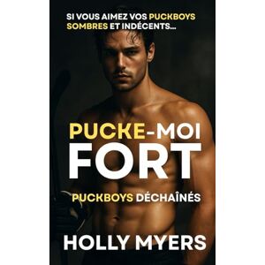 Myers, Holly Pucke-moi fort: Un roman MM de hockey sombre et brûlant (Puckboys Déchaînés) Myers, Holly Pucke-moi fort: Un roman MM de hockey sombre et brûlant (Puckboys Déchaînés)