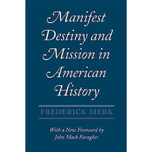 Merk, Frederick Manifest Destiny and Mission in American History: A Reinterpretation, With a New Foreword by John Mack Faragher Merk, Frederick Manifest Destiny and Mission in American History: A Reinterpretation, With a New Foreword by John Mack Faragher
