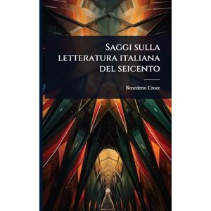 Croce, Benedetto Saggi sulla letteratura italiana del seicento Croce, Benedetto Saggi sulla letteratura italiana del seicento