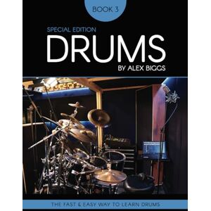 Biggs, Alex Drums By Alex Biggs Book 3 Special Edition: The Fast And Easy Way To Learn Drums (Drums by Alex Biggs Book 1 5 Special Edition) Biggs, Alex Drums By Alex Biggs Book 3 Special Edition: The Fast And Easy Way To Learn Drums (Drums by Alex Biggs Book 1 5 Special Edition)