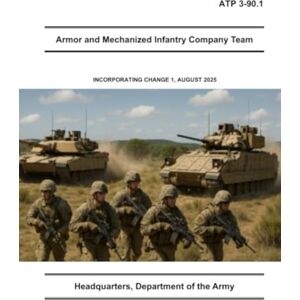 Headquarters Department of the Army, United State ATP 3‑90.1 Armor and Mechanized Infantry Company Team August 2025: Incorporating Change 1 Headquarters Department of the Army, United State ATP 3‑90.1 Armor and Mechanized Infantry Company Team August 2025: Incorporating Change 1