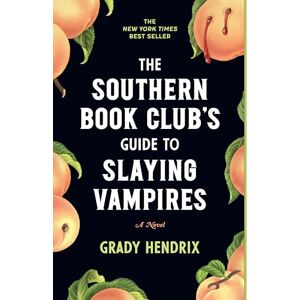 Grady Hendrix The Southern Book Club's Guide to Slaying Vampires: A Novel Grady Hendrix The Southern Book Club's Guide to Slaying Vampires: A Novel