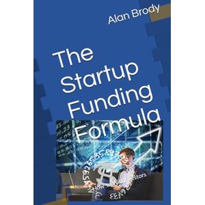 Brody, Alan The Startup Funding Formula: How to Win Investors Brody, Alan The Startup Funding Formula: How to Win Investors