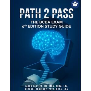 Lantier MA, MBA, BCBA, LBA, Jason Path 2 Pass: BCBA 6th Edition Study Guide: The Ultimate guide to pass the BCBA Exam the first time & provide and receive BCBA Supervision (Path 2 Pass – BCBA Study Guide Series) Lantier MA, MBA, BCBA, LBA, Jason Path 2 Pass: BCBA 6th Edition Study Guide: The Ultimate guide to pass the BCBA Exam the first time & provide and receive BCBA Supervision (Path 2 Pass – BCBA Study Guide Series)