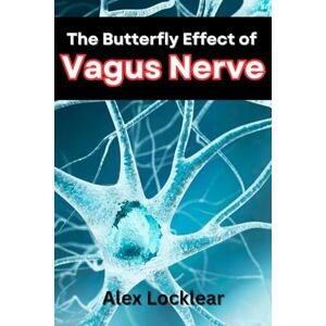 Locklear, Alex The Butterfly Effect of the Vagus Nerve: Unlock Your Body's Self-Healing Potential to Overcome Your Migraines, Anxiety, Depression, and More Chronic Pain and Mental Health Challenges Locklear, Alex The Butterfly Effect of the Vagus Nerve: Unlock Your Body's Self-Healing Potential to Overcome Your Migraines, Anxiety, Depression, and More Chronic Pain and Mental Health Challenges