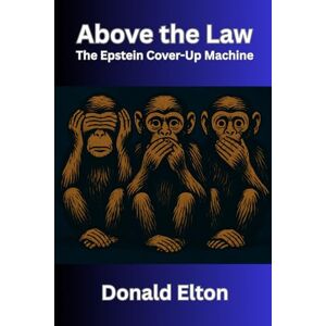 Elton, Donald Above the Law: The Epstein Cover-Up Machine Elton, Donald Above the Law: The Epstein Cover-Up Machine