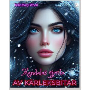 Wood, Bella Mary Mandalas gjorda av kärleksbitar eller En visuellt personaliserad målarbok: kärlek målarbok Wood, Bella Mary Mandalas gjorda av kärleksbitar eller En visuellt personaliserad målarbok: kärlek målarbok