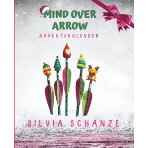 Schanze, Silvia Mind Over Arrow Adventskalender für Bogensportler: Mentaltraining für Bogenschützen – 24 Übungen für Fokus, Ausgeglichenheit und Spitzenleistung (Mind Over Arrow Mentaltraining für Bogensportler) Schanze, Silvia Mind Over Arrow Adventskalender für Bogensportler: Mentaltraining für Bogenschützen – 24 Übungen für Fokus, Ausgeglichenheit und Spitzenleistung (Mind Over Arrow Mentaltraining für Bogensportler)