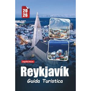 Mauer, Angelika REYKJAVÍK GUIDA TURISTICA 2026: Consigli essenziali, gemme nascoste ed esperienze indimenticabili nella vibrante capitale islandese Mauer, Angelika REYKJAVÍK GUIDA TURISTICA 2026: Consigli essenziali, gemme nascoste ed esperienze indimenticabili nella vibrante capitale islandese