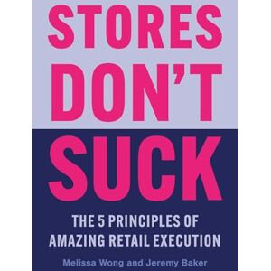 Wong, Melissa Stores Don't Suck: The 5 Principles of Amazing Retail Execution Wong, Melissa Stores Don't Suck: The 5 Principles of Amazing Retail Execution