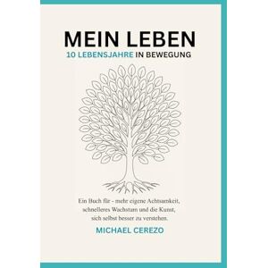 Cerezo, Michael MEIN LEBEN 10 Lebensjahre in Bewegung (TURQUESA EDITION): Ein Buch für mehr eigene Achtsamkeit, schnelleres Wachstum und die Kunst, sich selbst besser zu verstehen. Cerezo, Michael MEIN LEBEN 10 Lebensjahre in Bewegung (TURQUESA EDITION): Ein Buch für mehr eigene Achtsamkeit, schnelleres Wachstum und die Kunst, sich selbst besser zu verstehen.