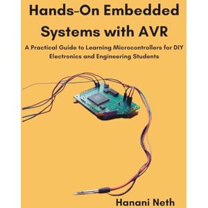 Neth, Hanani Hands-On Embedded Systems with AVR: A Practical Guide to Learning Microcontrollers for DIY Electronics and Engineering Students Neth, Hanani Hands-On Embedded Systems with AVR: A Practical Guide to Learning Microcontrollers for DIY Electronics and Engineering Students
