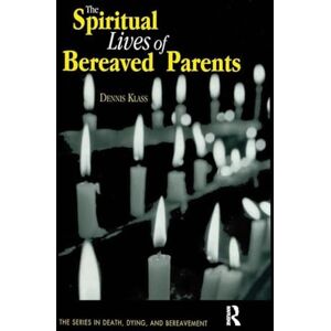 Klass, Dennis The Spiritual Lives of Bereaved Parents (Series in Death, Dying, and Bereavement) Klass, Dennis The Spiritual Lives of Bereaved Parents (Series in Death, Dying, and Bereavement)
