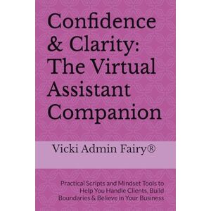 Wilson Confidence & Clarity: The Virtual Assistant Companion: Practical Scripts and Mindset Tools to Help You Handle Clients, Build Boundaries & Believe in Your Business Wilson Confidence & Clarity: The Virtual Assistant Companion: Practical Scripts and Mindset Tools to Help You Handle Clients, Build Boundaries & Believe in Your Business