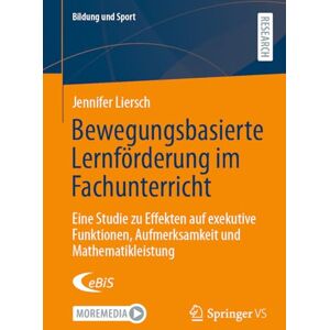 Liersch, Jennifer Bewegungsbasierte Lernförderung im Fachunterricht: Eine Studie zu Effekten auf exekutive Funktionen, Aufmerksamkeit und Mathematikleistung (Bildung und Sport, 42) Liersch, Jennifer Bewegungsbasierte Lernförderung im Fachunterricht: Eine Studie zu Effekten auf exekutive Funktionen, Aufmerksamkeit und Mathematikleistung (Bildung und Sport, 42)