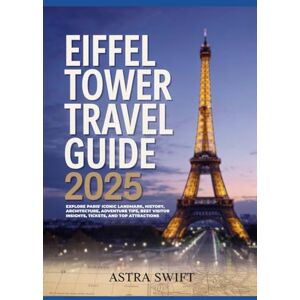 Swift, Astra Eiffel Tower Travel Guide 2025: Explore Paris' Iconic Landmark, History, Architecture, Adventure Tips, Best Visitor Insights, Tickets, and Top Attractions Swift, Astra Eiffel Tower Travel Guide 2025: Explore Paris' Iconic Landmark, History, Architecture, Adventure Tips, Best Visitor Insights, Tickets, and Top Attractions
