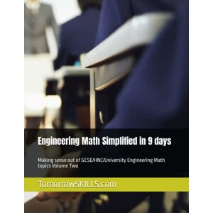 TomorrowSKILLS.com Engineering Math Simplified in 9 days: Making sense out of GCSE/HNC/University Engineering Math topics Volume Two (BTEC) TomorrowSKILLS.com Engineering Math Simplified in 9 days: Making sense out of GCSE/HNC/University Engineering Math topics Volume Two (BTEC)