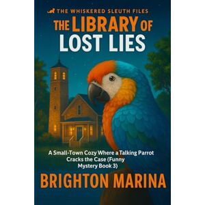 Marina The Library of Lost Lies: A Small-Town Cozy Where a Talking Parrot Cracks the Case (Funny Mystery Book 3) (The Whiskered Sleuth Files) Marina The Library of Lost Lies: A Small-Town Cozy Where a Talking Parrot Cracks the Case (Funny Mystery Book 3) (The Whiskered Sleuth Files)