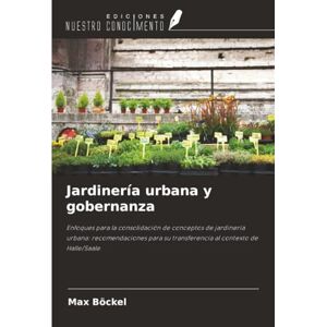 Böckel, Max Jardinería urbana y gobernanza: Enfoques para la consolidación de conceptos de jardinería urbana: recomendaciones para su transferencia al contexto de Halle/Saale Böckel, Max Jardinería urbana y gobernanza: Enfoques para la consolidación de conceptos de jardinería urbana: recomendaciones para su transferencia al contexto de Halle/Saale