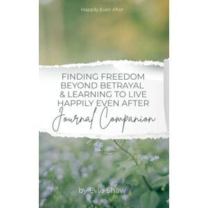Shaw, Evie Finding Freedom Beyond Betrayal & Learning to Live Happily Even After (Journal Companion) Shaw, Evie Finding Freedom Beyond Betrayal & Learning to Live Happily Even After (Journal Companion)