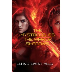 STEWART MILLS, JOHN THE MYSTAGOGUES: THE WAR OF SHADOWS: A coming-of-age novel set in a world of magic and darkness STEWART MILLS, JOHN THE MYSTAGOGUES: THE WAR OF SHADOWS: A coming-of-age novel set in a world of magic and darkness